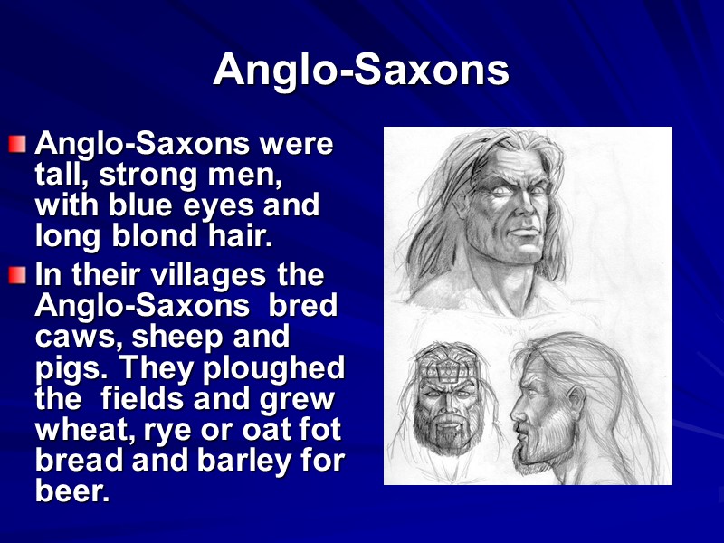 Anglo-Saxons Anglo-Saxons were tall, strong men, with blue eyes and long blond hair. 